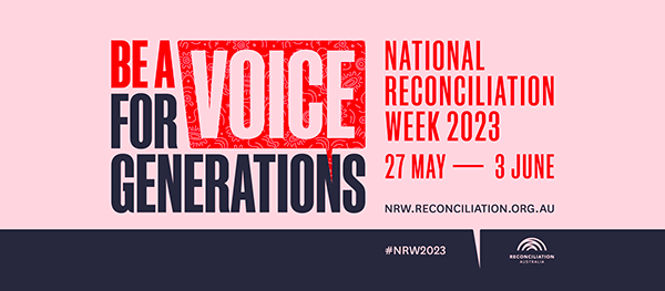 National Reconciliation Week 2023 from 27 May to 3 June. The theme is Be a voice for generations.